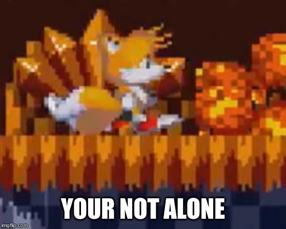 YOUR NOT ALONE | made w/ Imgflip meme maker