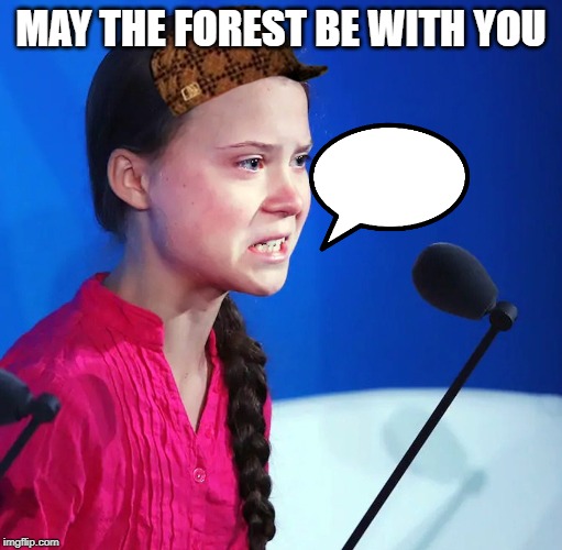 Ecofascist Greta Thunberg | MAY THE FOREST BE WITH YOU | image tagged in ecofascist greta thunberg | made w/ Imgflip meme maker