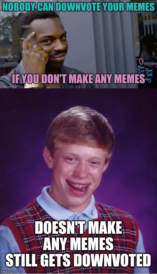DOESN'T MAKE ANY MEMES STILL GETS DOWNVOTED | image tagged in memes,bad luck brian | made w/ Imgflip meme maker