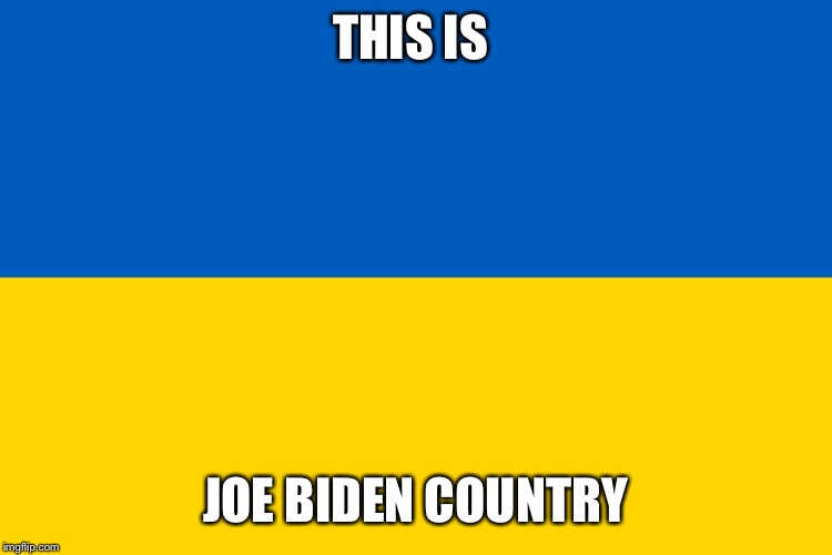 Ukraine flag | THIS IS; JOE BIDEN COUNTRY | image tagged in ukraine flag | made w/ Imgflip meme maker