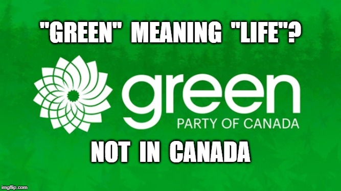 "GREEN"  MEANING  "LIFE"? NOT  IN  CANADA | image tagged in politics,political,meanwhile in canada | made w/ Imgflip meme maker