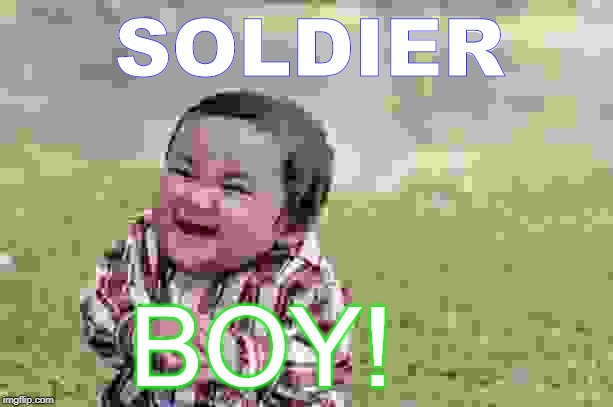 Evil Toddler Meme | SOLDIER; BOY! | image tagged in memes,evil toddler | made w/ Imgflip meme maker