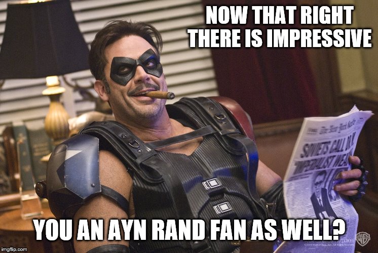 NOW THAT RIGHT THERE IS IMPRESSIVE YOU AN AYN RAND FAN AS WELL? | made w/ Imgflip meme maker