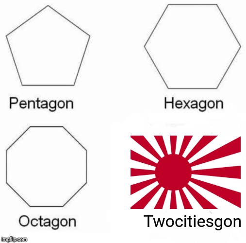 Pentagon Hexagon Octagon | Twocitiesgon | image tagged in memes,pentagon hexagon octagon | made w/ Imgflip meme maker