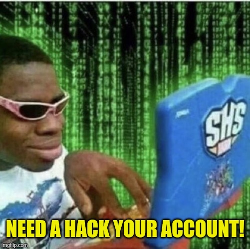 Ryan Beckford | NEED A HACK YOUR ACCOUNT! | image tagged in ryan beckford | made w/ Imgflip meme maker