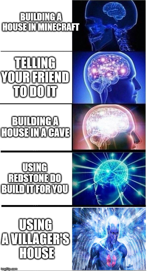 Expanding Brain 5-Part | BUILDING A HOUSE IN MINECRAFT; TELLING YOUR FRIEND TO DO IT; BUILDING A HOUSE IN A CAVE; USING REDSTONE DO BUILD IT FOR YOU; USING A VILLAGER'S  HOUSE | image tagged in expanding brain 5-part | made w/ Imgflip meme maker