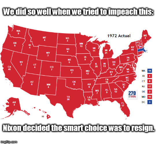 "Try to impeach this" response | We did so well when we tried to impeach this:; Nixon decided the smart choice was to resign. | image tagged in nixon,richard nixon,1972 election,trump impeachment,try to impeach this | made w/ Imgflip meme maker