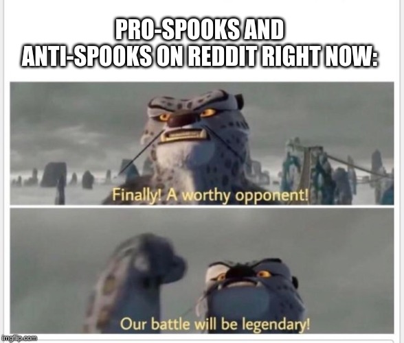 Finally! A worthy opponent! | PRO-SPOOKS AND ANTI-SPOOKS ON REDDIT RIGHT NOW: | image tagged in finally a worthy opponent | made w/ Imgflip meme maker