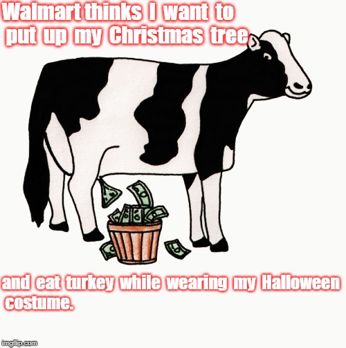 Walmart thinks  I  want  to  put  up  my  Christmas  tree; and  eat  turkey  while  wearing  my  Halloween 
 costume. | made w/ Imgflip meme maker