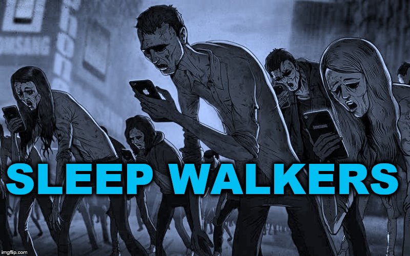Sleep Walkers | SLEEP WALKERS | image tagged in sleep walkers,cell phones,addiction,zombies,walking dead | made w/ Imgflip meme maker
