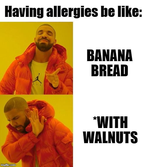 Life with allergies | Having allergies be like:; BANANA BREAD; *WITH WALNUTS | image tagged in inverse drake hotline bling | made w/ Imgflip meme maker