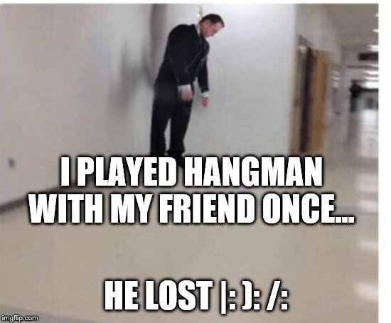 hanged man | I PLAYED HANGMAN WITH MY FRIEND ONCE... HE LOST |: ): /: | image tagged in hanged man | made w/ Imgflip meme maker