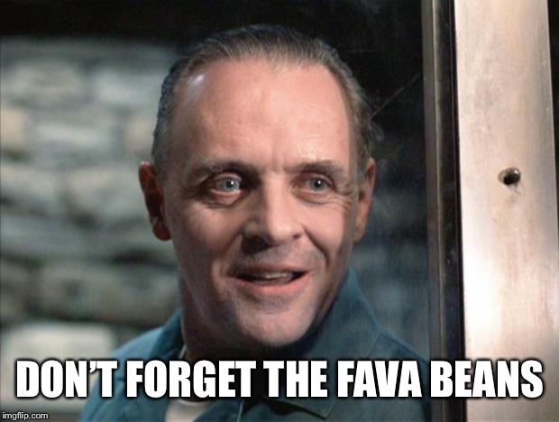 Hannibal Lecter | DON’T FORGET THE FAVA BEANS | image tagged in hannibal lecter | made w/ Imgflip meme maker