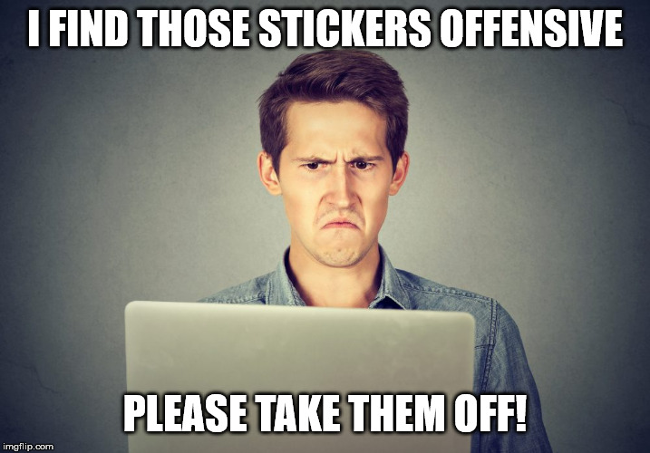 Offended af | I FIND THOSE STICKERS OFFENSIVE; PLEASE TAKE THEM OFF! | image tagged in offended af | made w/ Imgflip meme maker