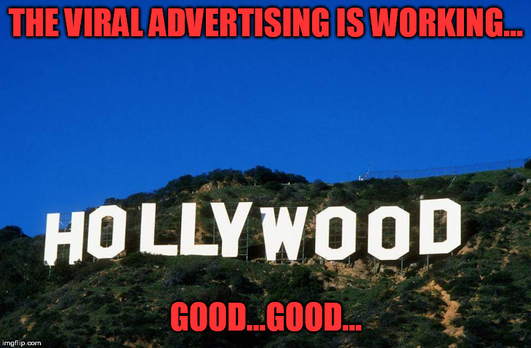 Scumbag Hollywood | THE VIRAL ADVERTISING IS WORKING... GOOD...GOOD... | image tagged in scumbag hollywood | made w/ Imgflip meme maker