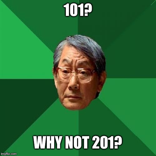 High Expectations Asian Father Meme | 101? WHY NOT 201? | image tagged in memes,high expectations asian father | made w/ Imgflip meme maker