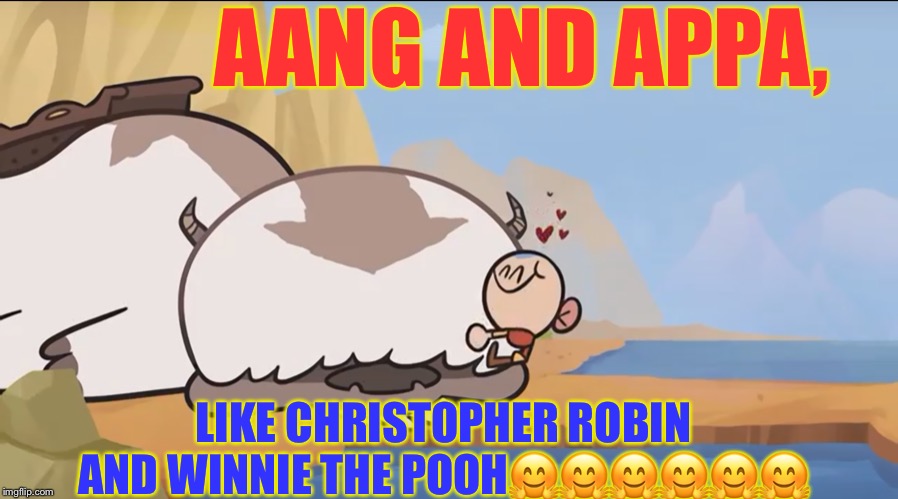 Christopher Robin | AANG AND APPA, LIKE CHRISTOPHER ROBIN AND WINNIE THE POOH🤗🤗🤗🤗🤗🤗 | image tagged in christopher robin | made w/ Imgflip meme maker