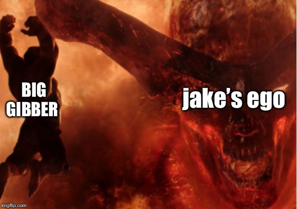 jake’s ego; BIG GIBBER | made w/ Imgflip meme maker