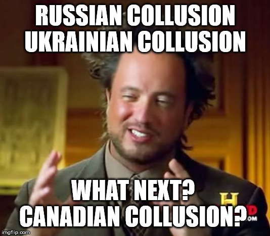 Ancient Aliens Meme | RUSSIAN COLLUSION
UKRAINIAN COLLUSION WHAT NEXT?  CANADIAN COLLUSION? | image tagged in memes,ancient aliens | made w/ Imgflip meme maker