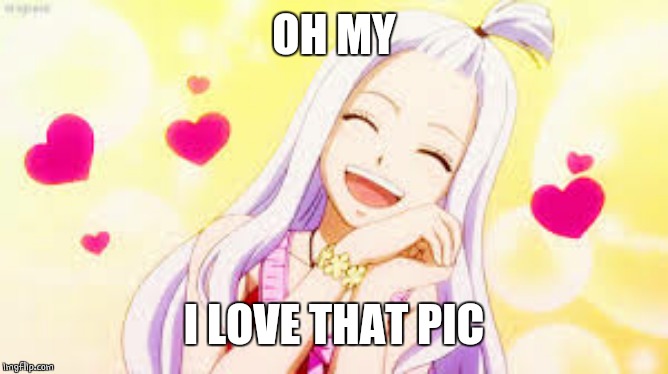 mirajane hearts | OH MY I LOVE THAT PIC | image tagged in mirajane hearts | made w/ Imgflip meme maker