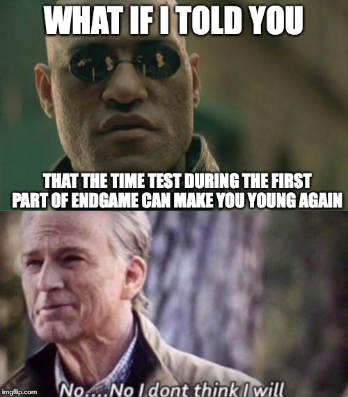WHAT IF I TOLD YOU; THAT THE TIME TEST DURING THE FIRST PART OF ENDGAME CAN MAKE YOU YOUNG AGAIN | image tagged in memes,matrix morpheus,no i don't think i will | made w/ Imgflip meme maker