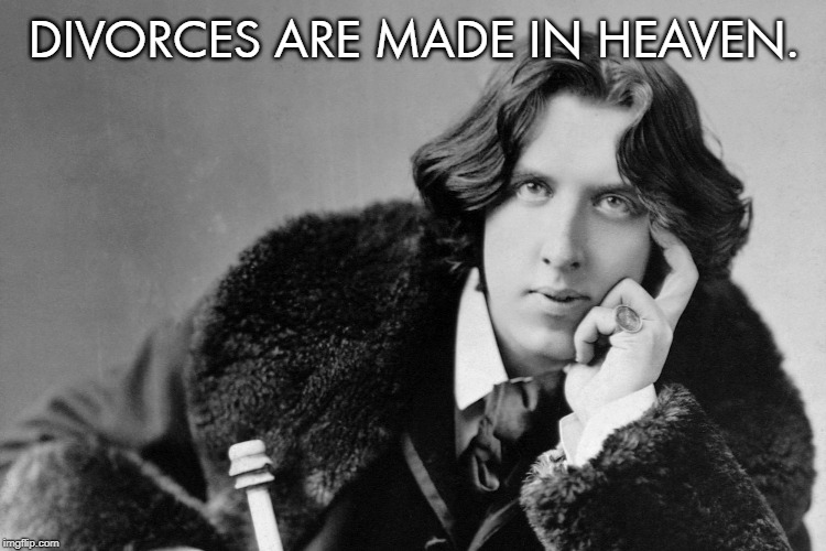 oscar wilde | DIVORCES ARE MADE IN HEAVEN. | image tagged in oscar wilde | made w/ Imgflip meme maker