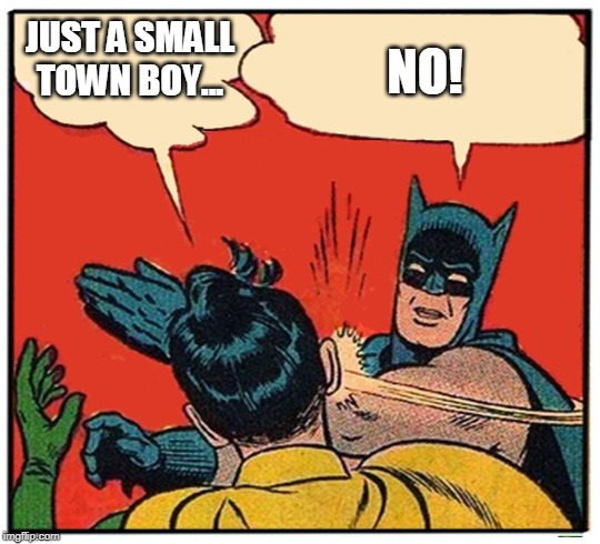 Choose your karaoke songs wisely my friends. | JUST A SMALL TOWN BOY... NO! | image tagged in batman slap larger balloons,karaoke,journey | made w/ Imgflip meme maker