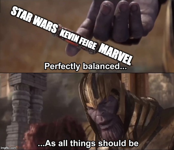 The Fandom Balance | STAR WARS; KEVIN FEIGE; MARVEL | image tagged in thanos perfectly balanced as all things should be,avengers infinity war,thanos,star wars | made w/ Imgflip meme maker