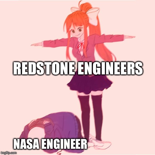 Monika t-posing on Sans | REDSTONE ENGINEERS; NASA ENGINEER | image tagged in monika t-posing on sans | made w/ Imgflip meme maker