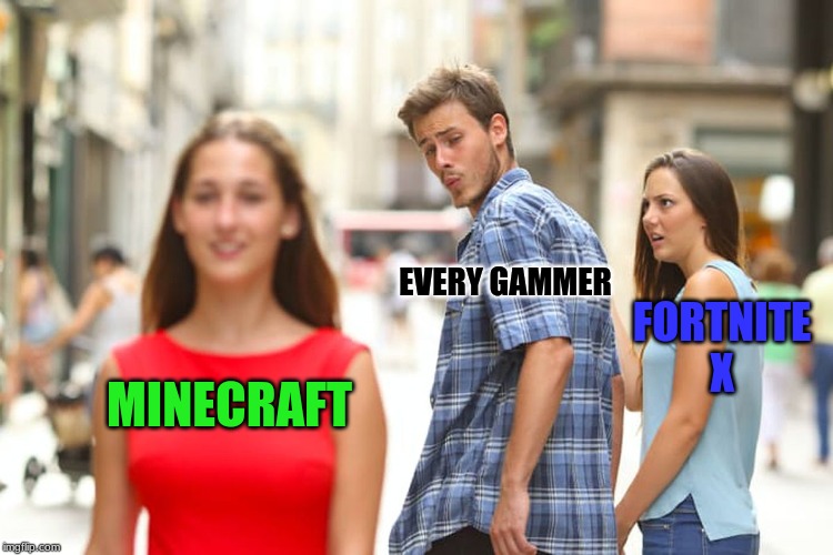 Distracted Boyfriend Meme | EVERY GAMMER; FORTNITE X; MINECRAFT | image tagged in memes,distracted boyfriend | made w/ Imgflip meme maker