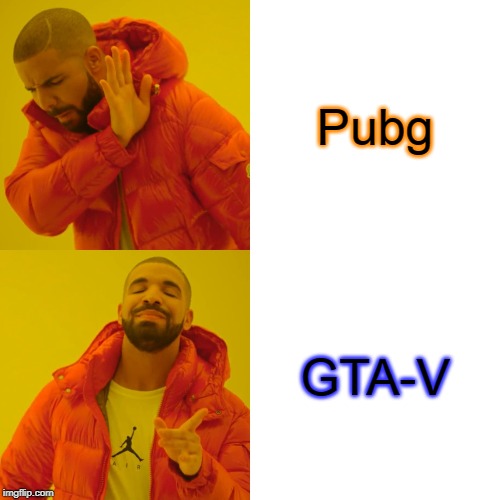 Drake Hotline Bling Meme | Pubg; GTA-V | image tagged in memes,drake hotline bling | made w/ Imgflip meme maker