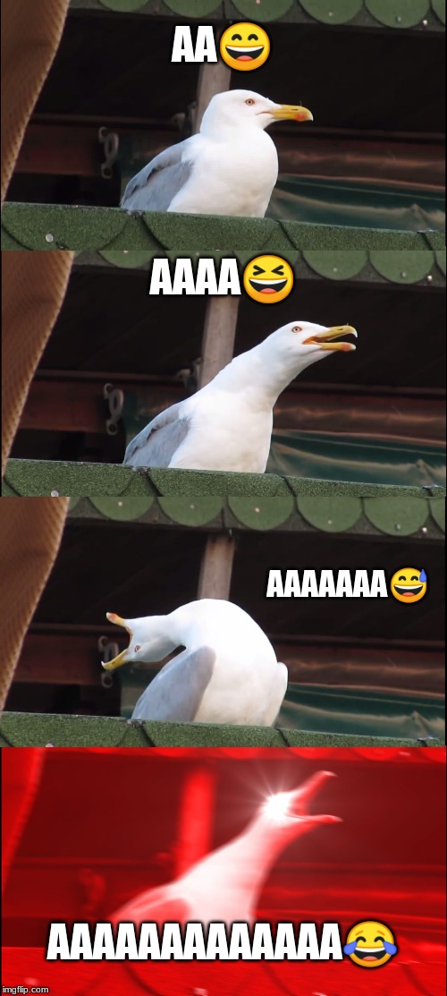 Inhaling Seagull Meme | AA😄; AAAA😆; AAAAAAA😅; AAAAAAAAAAAAA😂 | image tagged in memes,inhaling seagull | made w/ Imgflip meme maker