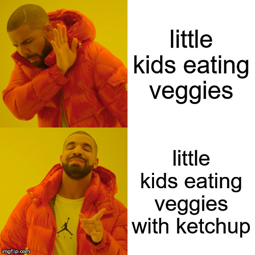 Drake Hotline Bling | little kids eating veggies; little kids eating veggies with ketchup | image tagged in memes,drake hotline bling | made w/ Imgflip meme maker