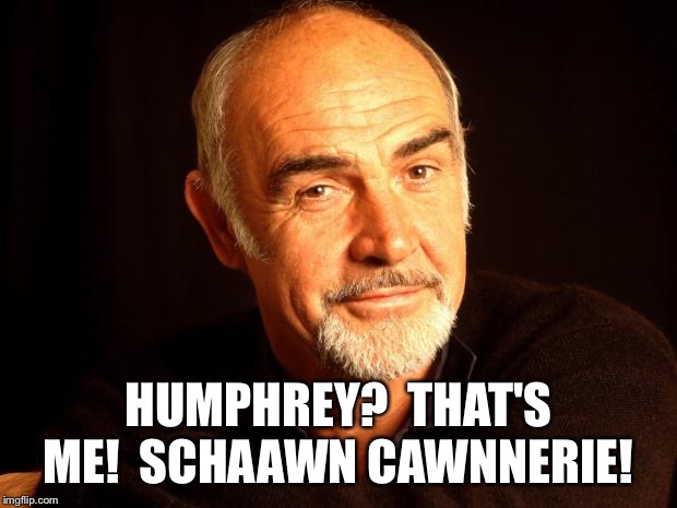 Sean Connery Of Coursh | HUMPHREY?  THAT'S ME!  SCHAAWN CAWNNERIE! | image tagged in sean connery of coursh | made w/ Imgflip meme maker
