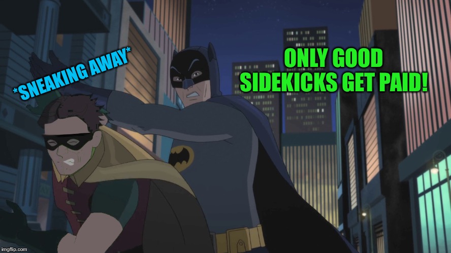 Badly shopped "Batman slaps Robin" | *SNEAKING AWAY* ONLY GOOD SIDEKICKS GET PAID! | image tagged in badly shopped batman slaps robin | made w/ Imgflip meme maker