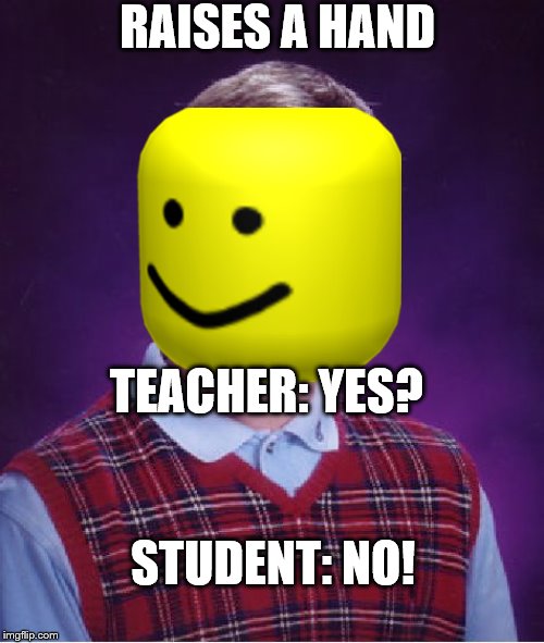 Bad Luck Brian Meme | RAISES A HAND; TEACHER: YES? STUDENT: NO! | image tagged in memes,bad luck brian | made w/ Imgflip meme maker