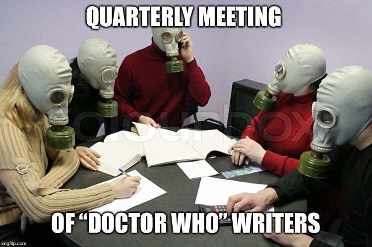 Doctor who writing team | QUARTERLY MEETING; OF “DOCTOR WHO” WRITERS | image tagged in doctor who,doctor,are you my mommy | made w/ Imgflip meme maker