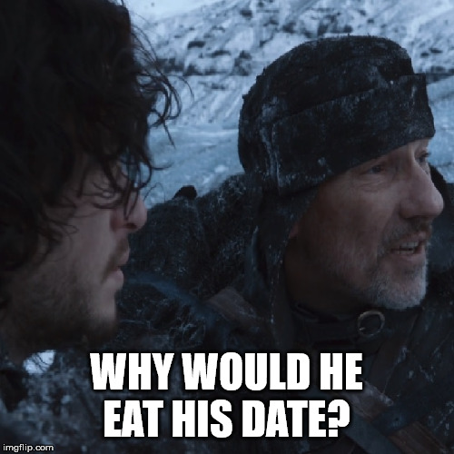 Goat Fuckers | WHY WOULD HE EAT HIS DATE? | image tagged in goat fuckers | made w/ Imgflip meme maker