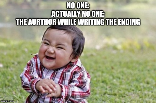 Evil Toddler Meme | NO ONE:
ACTUALLY NO ONE:



THE AURTHOR WHILE WRITING THE ENDING | image tagged in memes,evil toddler | made w/ Imgflip meme maker