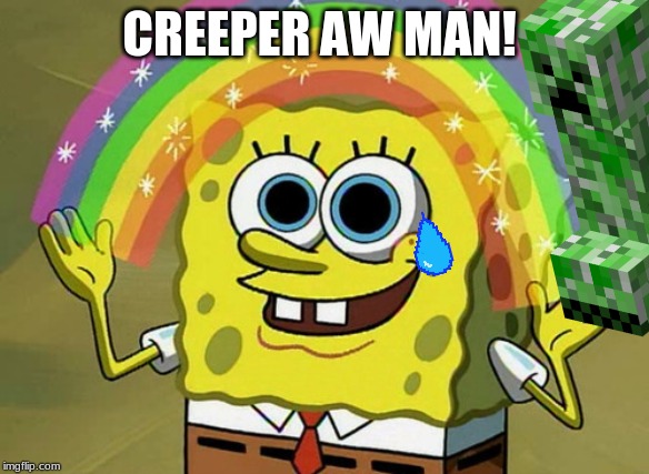 Imagination Spongebob Meme |  CREEPER AW MAN! | image tagged in memes,imagination spongebob | made w/ Imgflip meme maker
