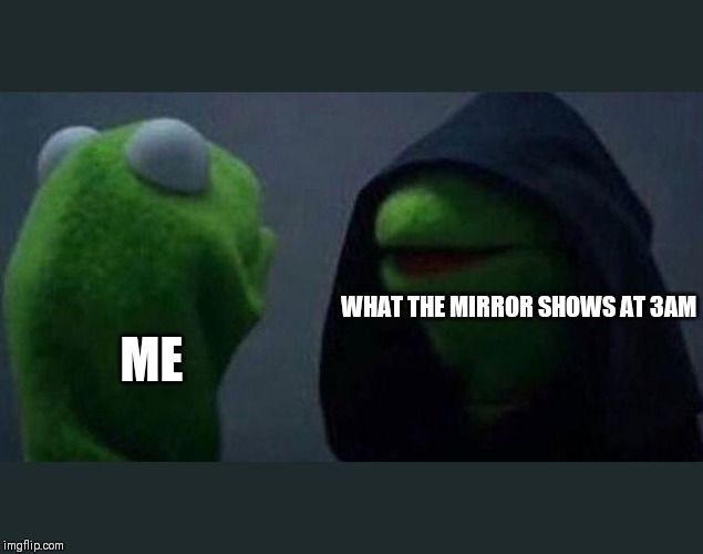 Me and also me | WHAT THE MIRROR SHOWS AT 3AM; ME | image tagged in me and also me | made w/ Imgflip meme maker