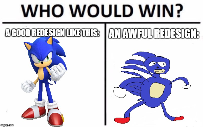 Please vote modern sonic! | A GOOD REDESIGN LIKE THIS:; AN AWFUL REDESIGN: | image tagged in memes,who would win,sonic the hedgehog,sonic movie,sanic | made w/ Imgflip meme maker