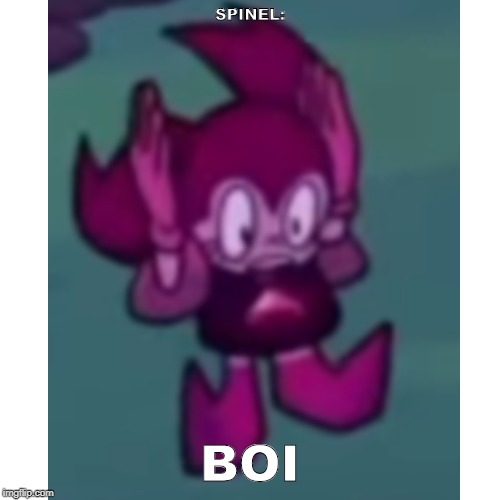 smol spinel | SPINEL:; BOI | image tagged in funny | made w/ Imgflip meme maker