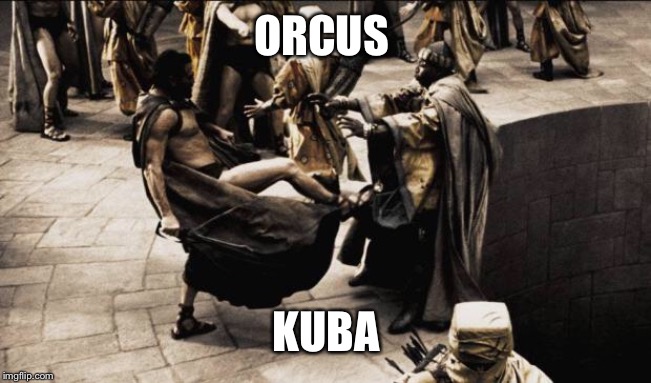 madness - this is sparta | ORCUS; KUBA | image tagged in madness - this is sparta | made w/ Imgflip meme maker