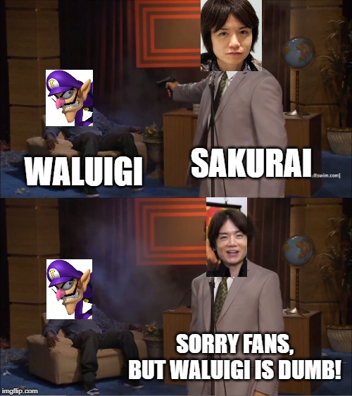 Who killed waluigi | SAKURAI; WALUIGI; SORRY FANS, BUT WALUIGI IS DUMB! | image tagged in memes,who killed hannibal | made w/ Imgflip meme maker