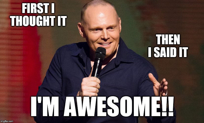 FIRST I THOUGHT IT I'M AWESOME!! THEN I SAID IT | made w/ Imgflip meme maker