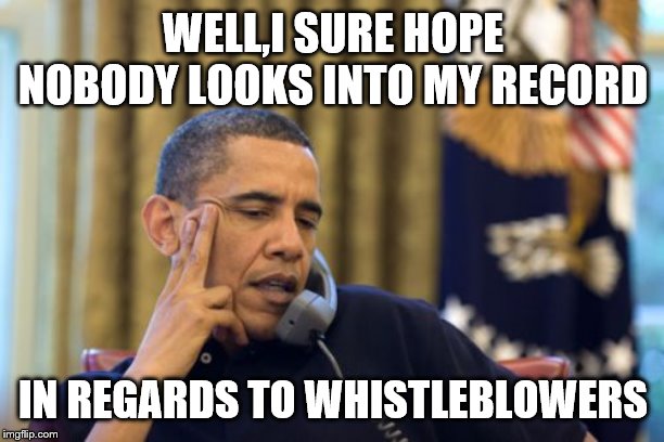 No I Can't Obama Meme | WELL,I SURE HOPE NOBODY LOOKS INTO MY RECORD IN REGARDS TO WHISTLEBLOWERS | image tagged in memes,no i cant obama | made w/ Imgflip meme maker