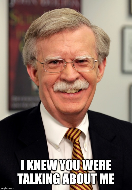 John Bolton | I KNEW YOU WERE TALKING ABOUT ME | image tagged in john bolton | made w/ Imgflip meme maker