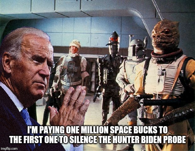 Bounty Hunters,  Biden needs those scum... | I'M PAYING ONE MILLION SPACE BUCKS TO THE FIRST ONE TO SILENCE THE HUNTER BIDEN PROBE | image tagged in star wars,bounty hunter,joe biden,liberal agenda,the empire strikes back,boba fett | made w/ Imgflip meme maker