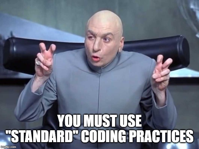 Dr Evil air quotes | YOU MUST USE "STANDARD" CODING PRACTICES | image tagged in dr evil air quotes | made w/ Imgflip meme maker